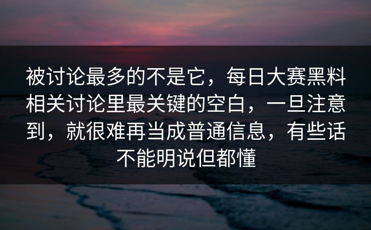 被讨论最多的不是它,每日大赛黑料相关讨论里最关键的空白,一旦注意到,就很难再当成普通信息,有些话不能明说但都懂 被讨论最多的不是它,每日大赛黑料相关讨论里最关键的空白,一旦注意到,就很难再当成普通信息,有些话不能明说但都懂